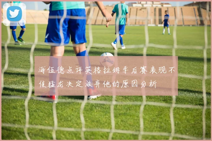 海伍德点评英格拉姆季后赛表现不佳猛龙决定放弃他的原因分析